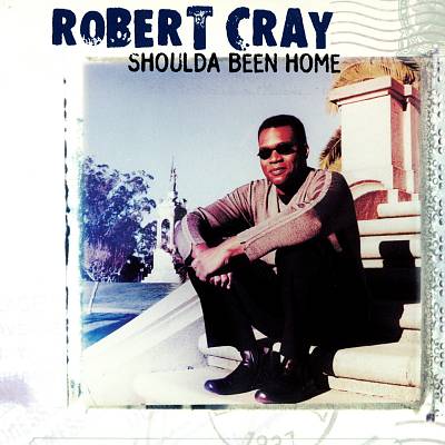 Shoulda Been Home ROBERT CRAY