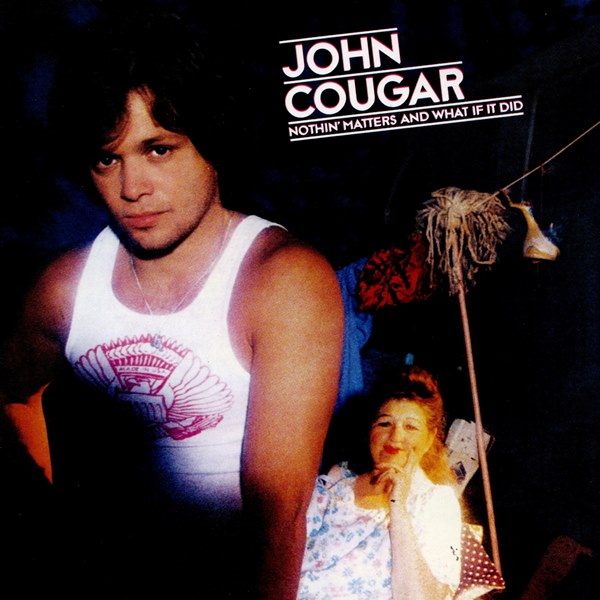 Nothin' Matters And What If It Did JOHN COUGAR